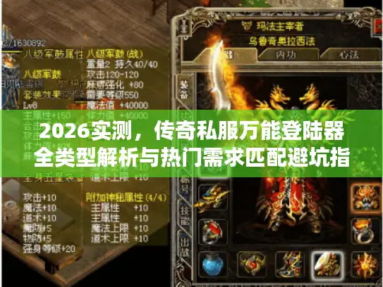 2026实测，传奇私服万能登陆器全类型解析与热门需求匹配避坑指南