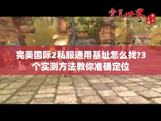 完美国际2私服通用基址怎么找?3个实测方法教你准确定位
