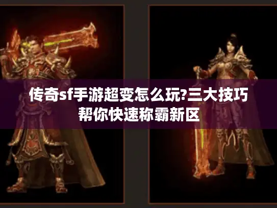 传奇sf手游超变怎么玩?三大技巧帮你快速称霸新区