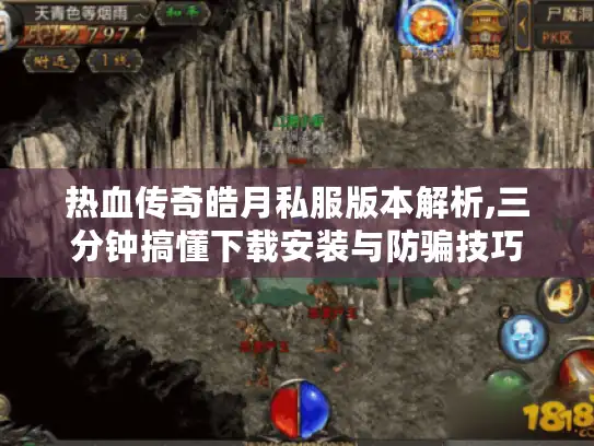 热血传奇皓月私服版本解析,三分钟搞懂下载安装与防骗技巧