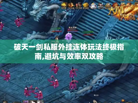 破天一剑私服外挂连体玩法终极指南,避坑与效率双攻略