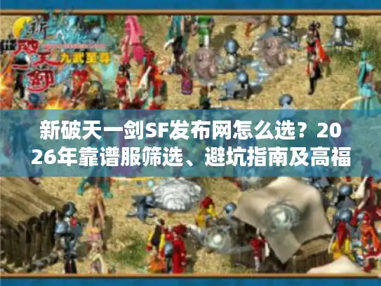 新破天一剑SF发布网怎么选？2026年靠谱服筛选、避坑指南及高福利服推荐