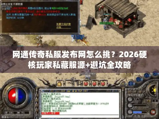 网通传奇私服发布网怎么挑？2026硬核玩家私藏服源+避坑全攻略