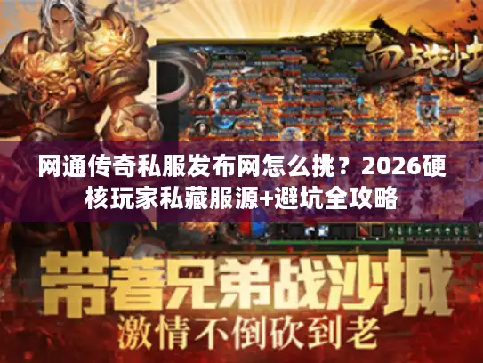 网通传奇私服发布网怎么挑？2026硬核玩家私藏服源+避坑全攻略