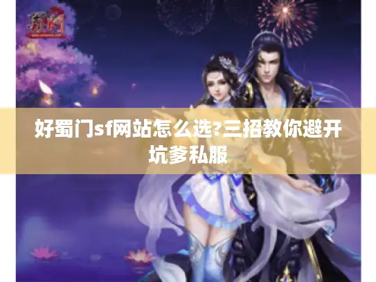 好蜀门sf网站怎么选?三招教你避开坑爹私服 好蜀门sf网站怎么选?三招教你避开坑爹私服