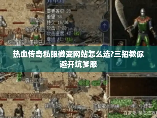 热血传奇私服微变网站怎么选?三招教你避开坑爹服 热血传奇私服微变网站怎么选?三招教你避开坑爹服