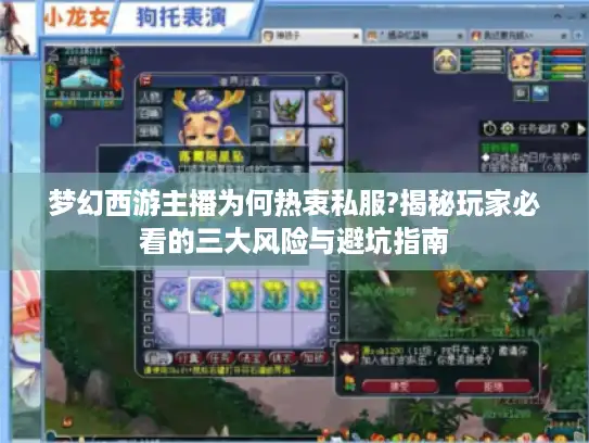 梦幻西游主播为何热衷私服?揭秘玩家必看的三大风险与避坑指南