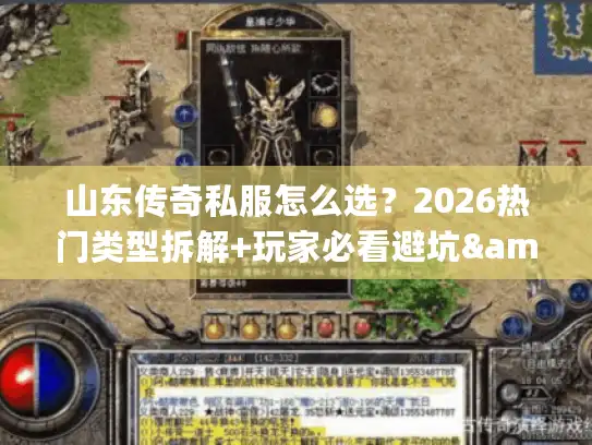 山东传奇私服怎么选?2026热门类型拆解+玩家必看避坑&打金指南 山东传奇私服怎么选?2026热门类型拆解+玩家必看避坑&打金指南