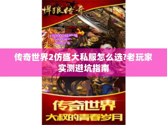 传奇世界2仿盛大私服怎么选?老玩家实测避坑指南