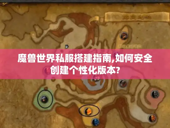 魔兽世界私服搭建指南,如何安全创建个性化版本? 魔兽世界私服搭建指南,如何安全创建个性化版本?