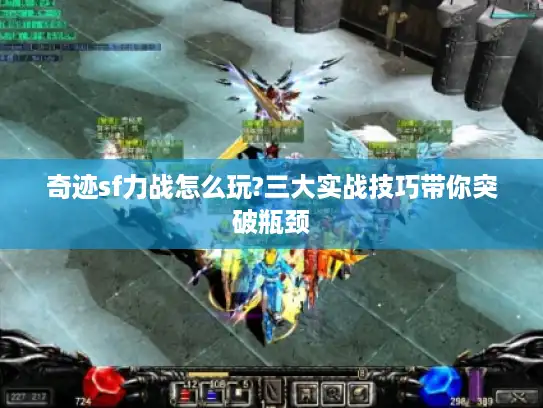 奇迹sf力战怎么玩?三大实战技巧带你突破瓶颈