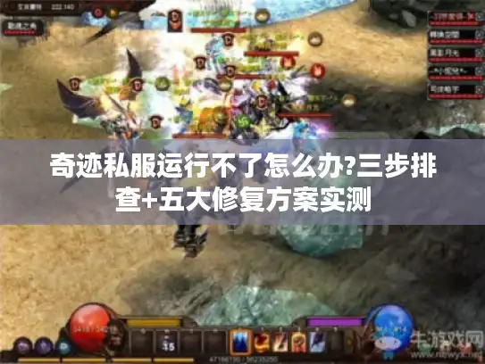 奇迹私服运行不了怎么办?三步排查+五大修复方案实测
