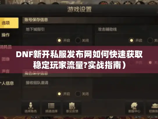 DNF新开私服发布网如何快速获取稳定玩家流量?实战指南) DNF新开私服发布网如何快速获取稳定玩家流量?实战指南)