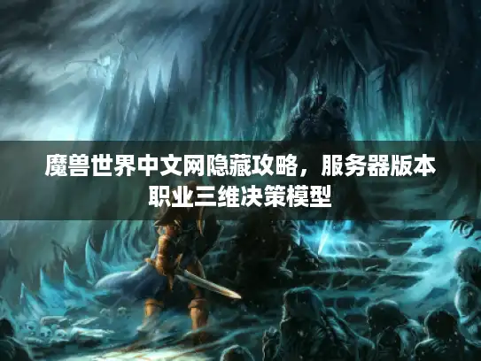 魔兽世界中文网隐藏攻略，服务器版本职业三维决策模型