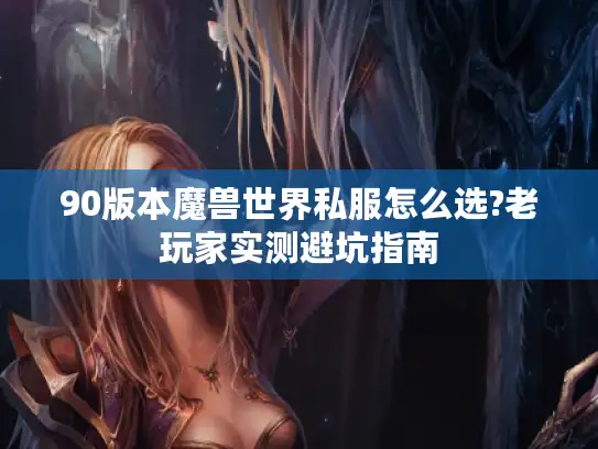 90版本魔兽世界私服怎么选?老玩家实测避坑指南