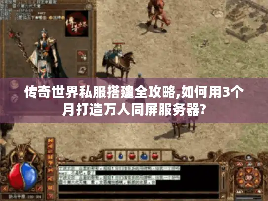传奇世界私服搭建全攻略,如何用3个月打造万人同屏服务器? 传奇世界私服搭建全攻略,如何用3个月打造万人同屏服务器?
