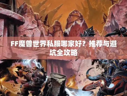 FF魔兽世界私服哪家好？推荐与避坑全攻略