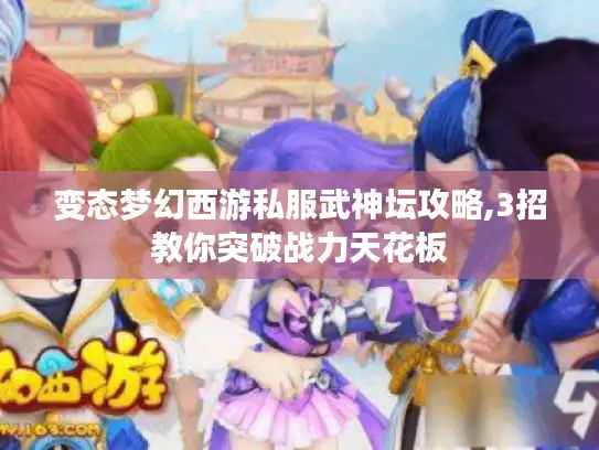变态梦幻西游私服武神坛攻略,3招教你突破战力天花板