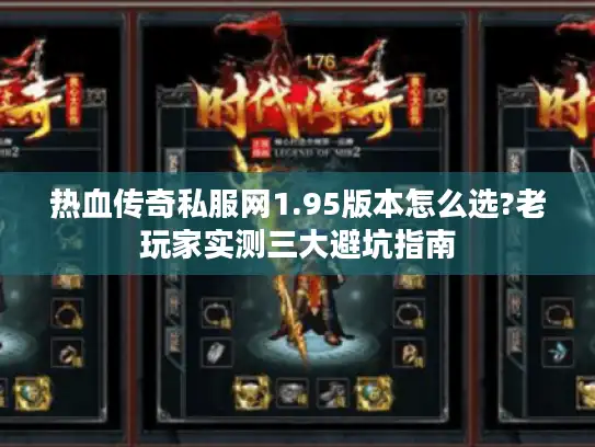 热血传奇私服网1.95版本怎么选?老玩家实测三大避坑指南 热血传奇私服网1.95版本怎么选?老玩家实测三大避坑指南
