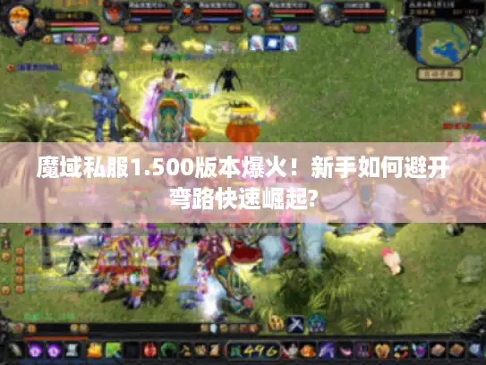 魔域私服1.500版本爆火!新手如何避开弯路快速崛起? 魔域私服1.500版本爆火!新手如何避开弯路快速崛起?