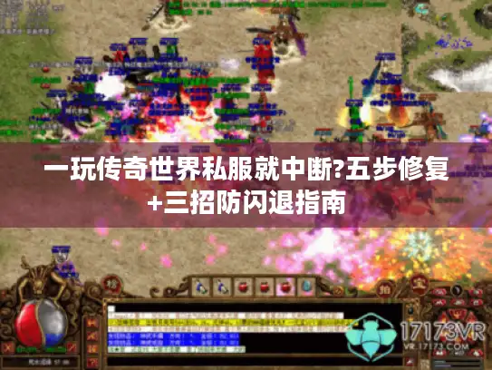 一玩传奇世界私服就中断?五步修复+三招防闪退指南