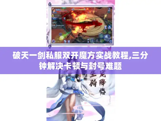 破天一剑私服双开魔方实战教程,三分钟解决卡顿与封号难题 破天一剑私服双开魔方实战教程,三分钟解决卡顿与封号难题