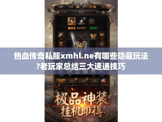 热血传奇私服xmhl.ne有哪些隐藏玩法?老玩家总结三大速通技巧