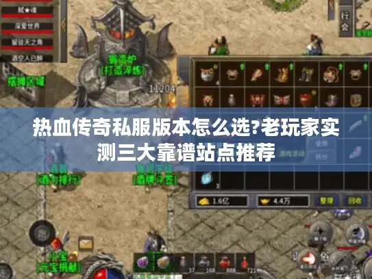 热血传奇私服版本怎么选?老玩家实测三大靠谱站点推荐