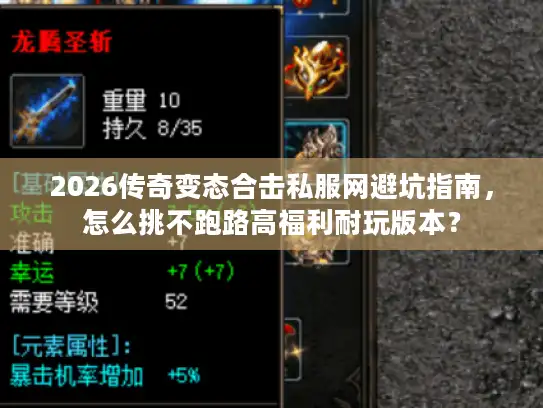 2026传奇变态合击私服网避坑指南,怎么挑不跑路高福利耐玩版本? 2026传奇变态合击私服网避坑指南,怎么挑不跑路高福利耐玩版本?