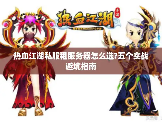 热血江湖私服租服务器怎么选?五个实战避坑指南