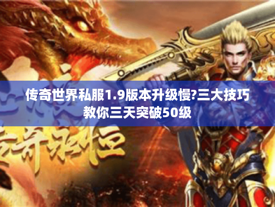 传奇世界私服1.9版本升级慢?三大技巧教你三天突破50级