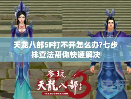 天龙八部SF打不开怎么办?七步排查法帮你快速解决