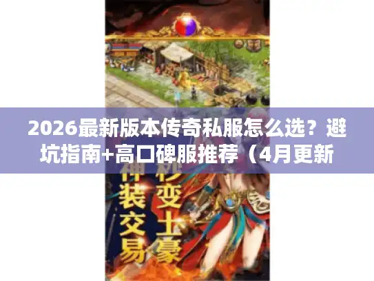 2026最新版本传奇私服怎么选？避坑指南+高口碑服推荐（4月更新）