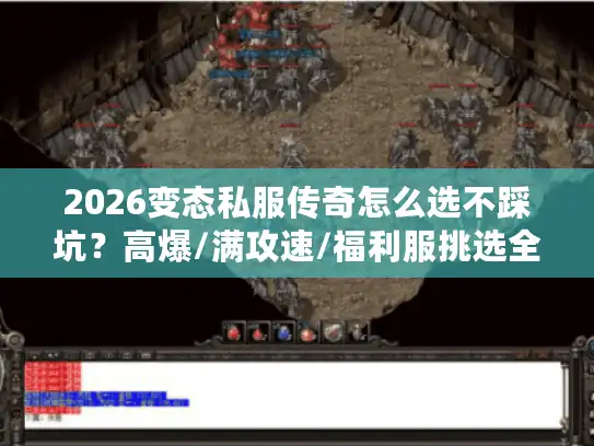 2026变态私服传奇怎么选不踩坑？高爆/满攻速/福利服挑选全攻略