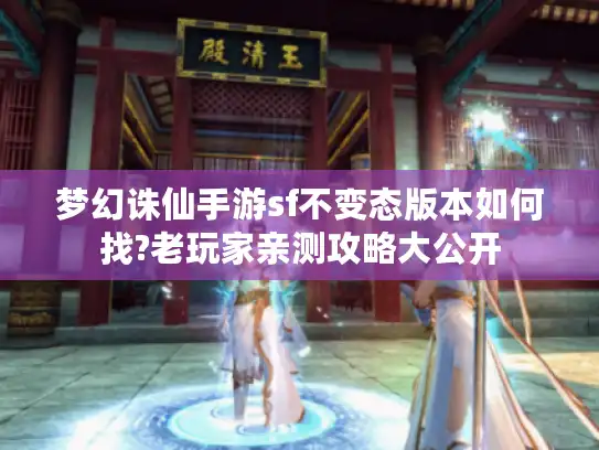 梦幻诛仙手游sf不变态版本如何找?老玩家亲测攻略大公开 梦幻诛仙手游sf不变态版本如何找?老玩家亲测攻略大公开