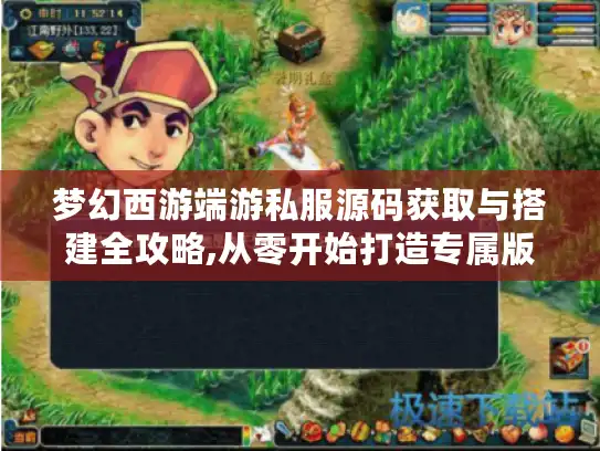 梦幻西游端游私服源码获取与搭建全攻略,从零开始打造专属版本