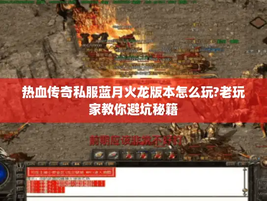 热血传奇私服蓝月火龙版本怎么玩?老玩家教你避坑秘籍