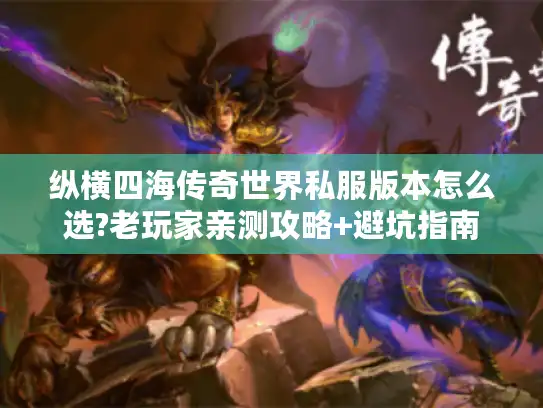 纵横四海传奇世界私服版本怎么选?老玩家亲测攻略+避坑指南