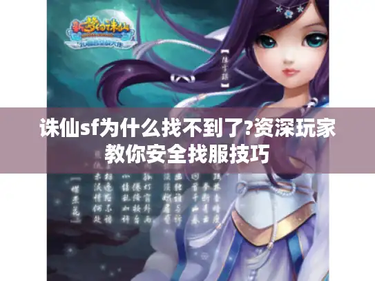 诛仙sf为什么找不到了?资深玩家教你安全找服技巧