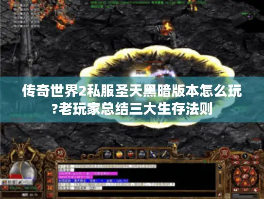 传奇世界2私服圣天黑暗版本怎么玩?老玩家总结三大生存法则 传奇世界2私服圣天黑暗版本怎么玩?老玩家总结三大生存法则