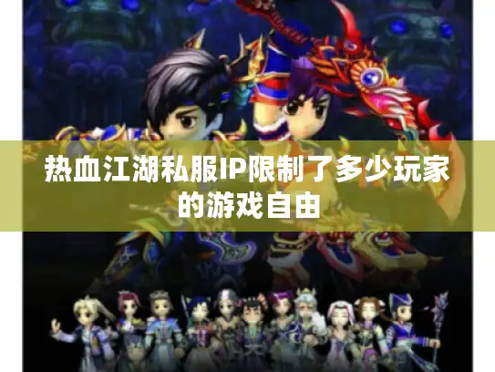 热血江湖私服IP限制了多少玩家的游戏自由