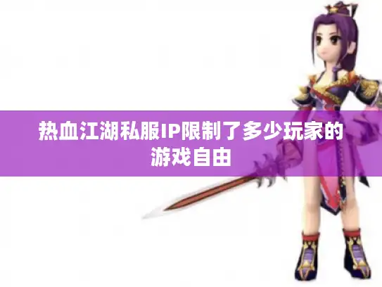 热血江湖私服IP限制了多少玩家的游戏自由
