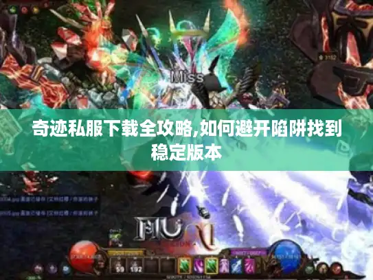 奇迹私服下载全攻略,如何避开陷阱找到稳定版本 奇迹私服下载全攻略,如何避开陷阱找到稳定版本