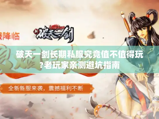 破天一剑长期私服究竟值不值得玩?老玩家亲测避坑指南 破天一剑长期私服究竟值不值得玩?老玩家亲测避坑指南