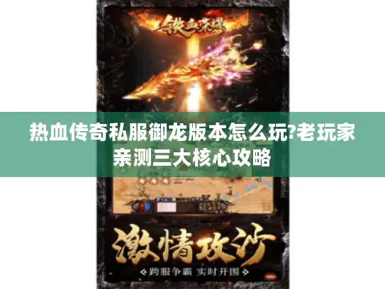 热血传奇私服御龙版本怎么玩?老玩家亲测三大核心攻略 热血传奇私服御龙版本怎么玩?老玩家亲测三大核心攻略