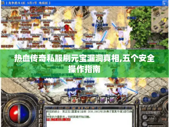 热血传奇私服刷元宝漏洞真相,五个安全操作指南