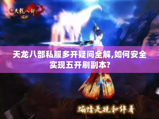 天龙八部私服多开疑问全解,如何安全实现五开刷副本?
