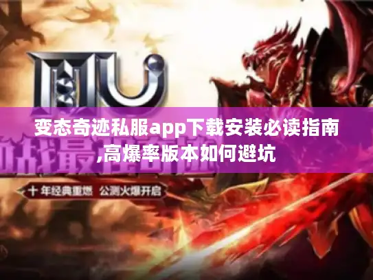 变态奇迹私服app下载安装必读指南,高爆率版本如何避坑