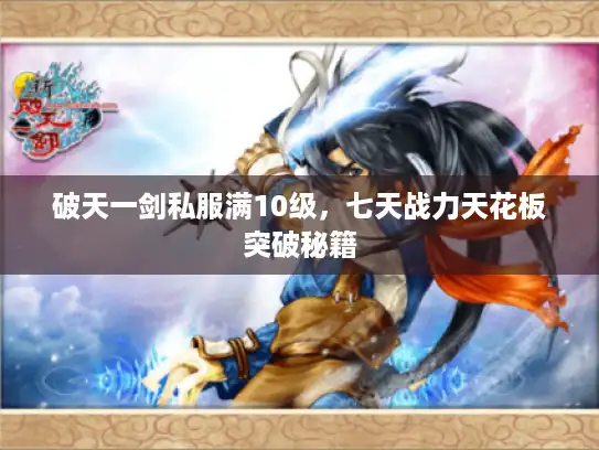 破天一剑私服满10级,七天战力天花板突破秘籍 破天一剑私服满10级,七天战力天花板突破秘籍