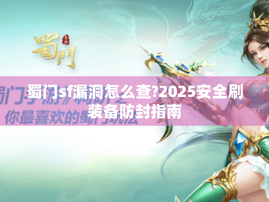 蜀门sf漏洞怎么查?2025安全刷装备防封指南 蜀门sf漏洞怎么查?2025安全刷装备防封指南